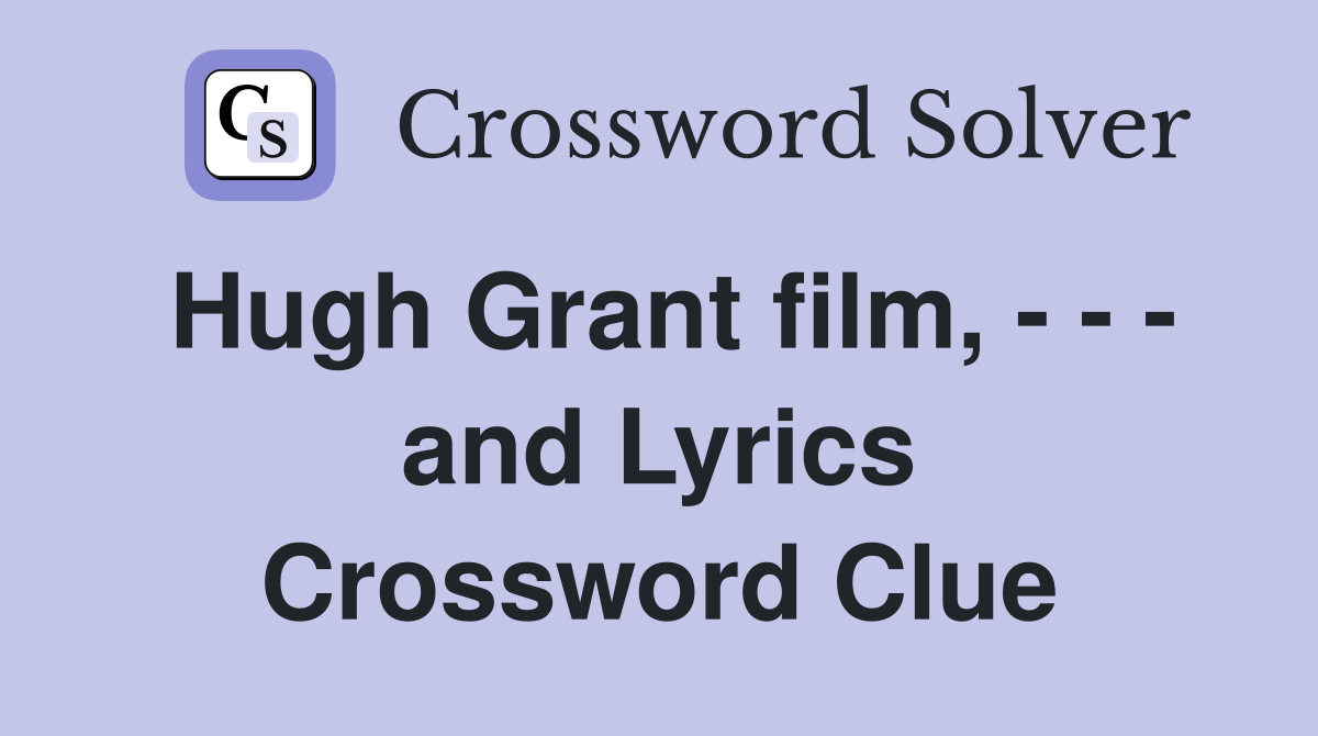 Hugh Grant film, - - - and Lyrics Crossword Clue