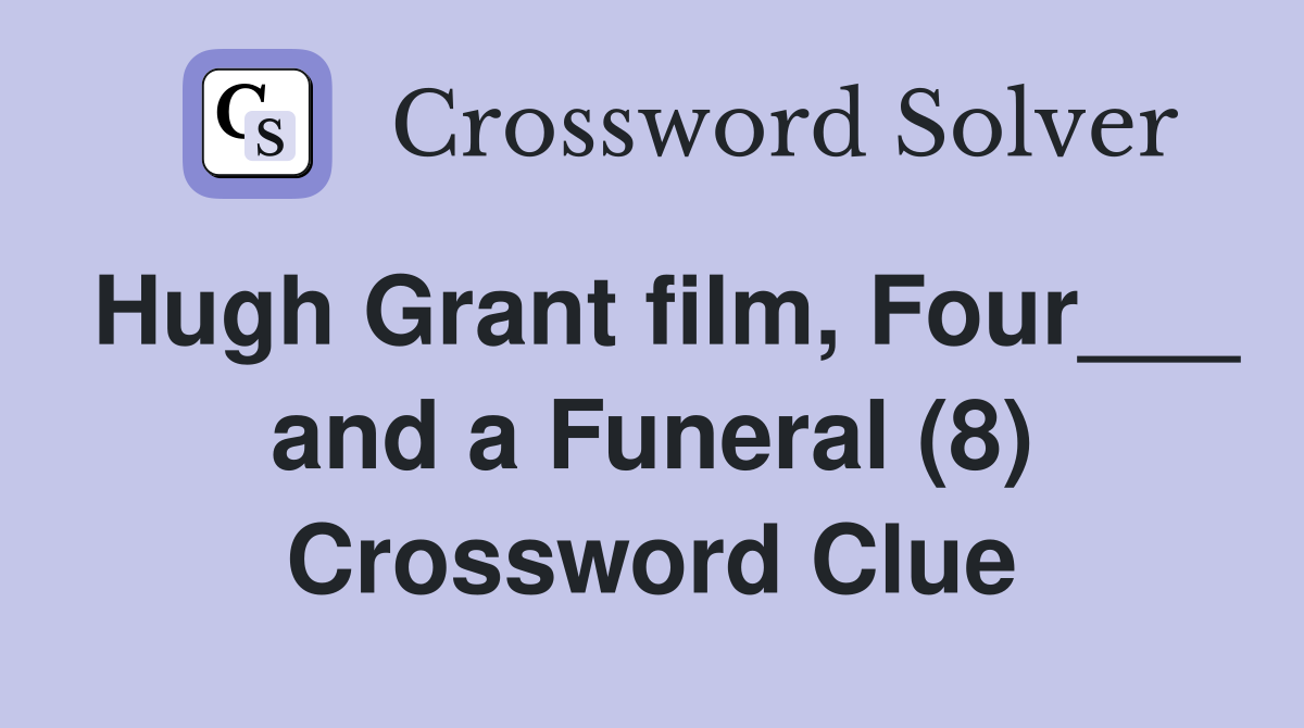 Hugh Grant film, Four___ and a Funeral (8) Crossword Clue