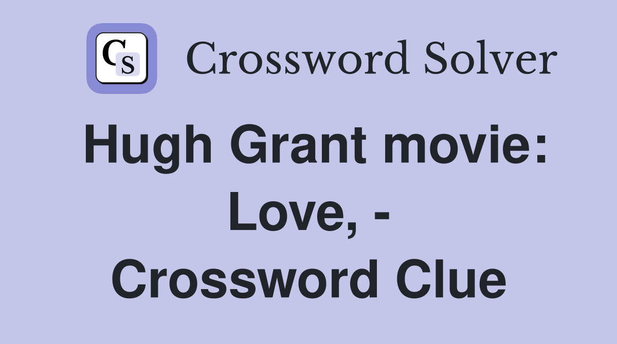 Hugh Grant movie: Love, - Crossword Clue