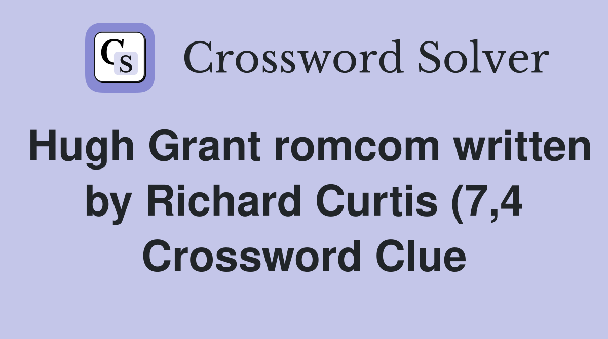 Hugh Grant romcom written by Richard Curtis (7 4) Crossword Clue Hugh Grant romcom written by Richard Curtis (7 4) Crossword Clue