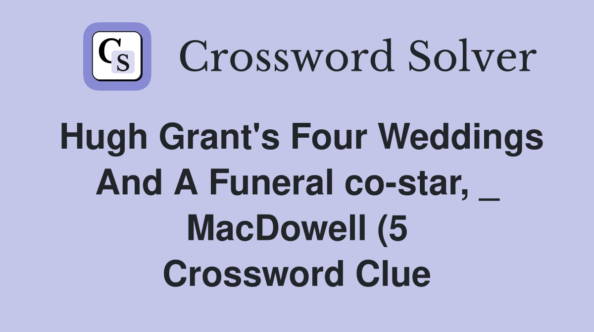 Hugh Grant #39 s Four Weddings And A Funeral co star MacDowell (5 Hugh Grant #39 s Four Weddings And A Funeral co star MacDowell (5