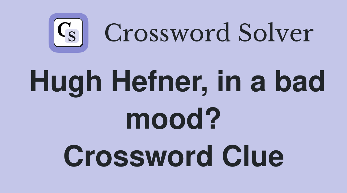 Hugh Hefner, in a bad mood? Crossword Clue