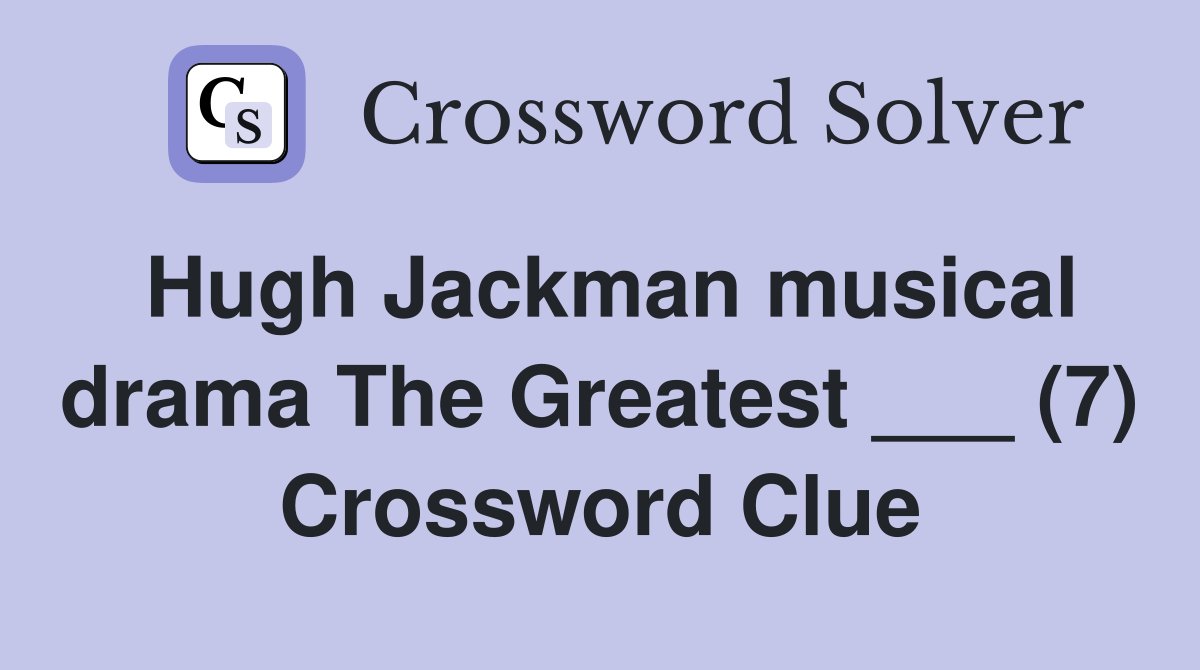 Hugh Jackman musical drama The Greatest ___ (7) Crossword Clue
