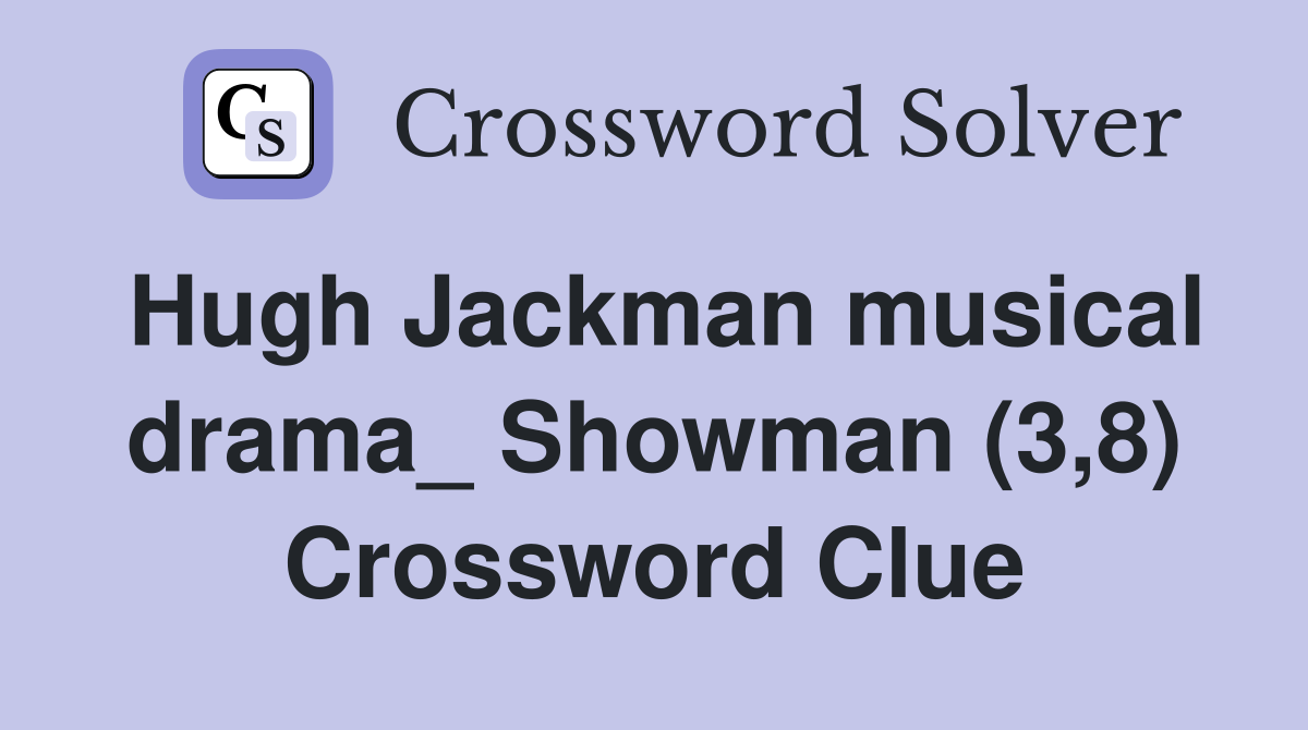Hugh Jackman musical drama_ Showman (3,8) Crossword Clue