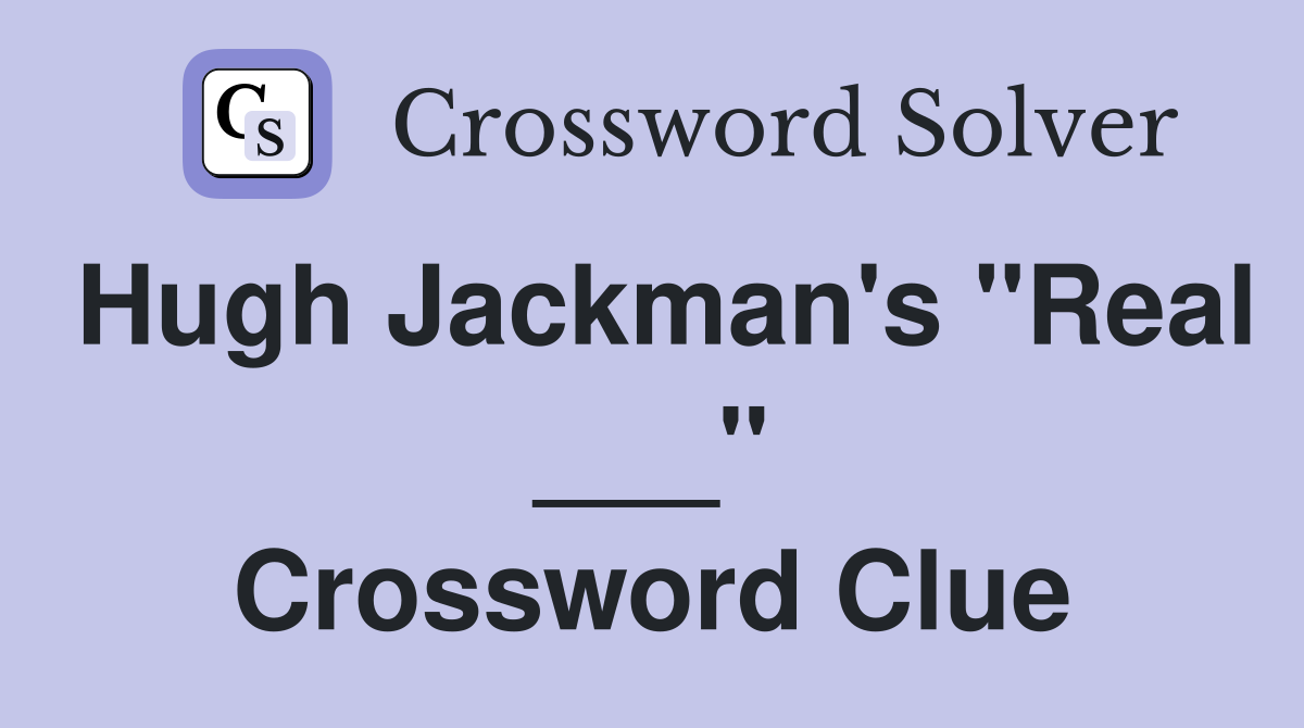 Hugh Jackman's "Real ___" Crossword Clue