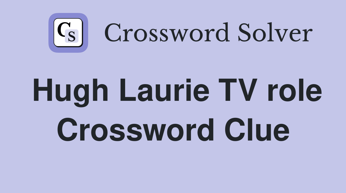 Hugh Laurie TV role Crossword Clue