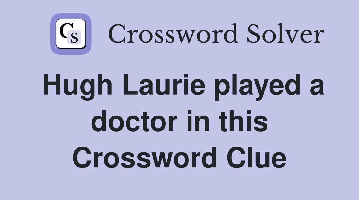 Hugh Laurie played a doctor in this Crossword Clue