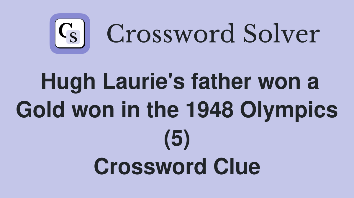 Hugh Laurie's father won a Gold won in the 1948 Olympics (5) Crossword Clue