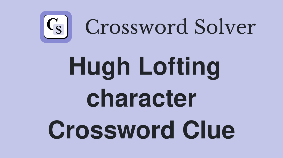 Hugh Lofting character Crossword Clue