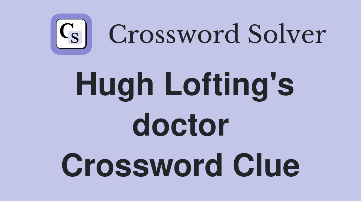 Hugh Lofting's doctor Crossword Clue