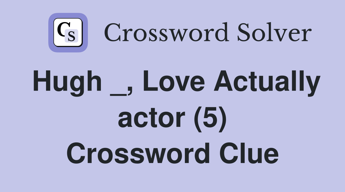 Hugh _, Love Actually actor (5) Crossword Clue