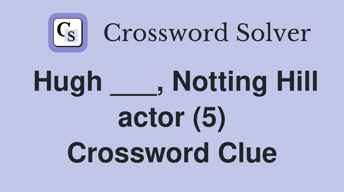 Hugh ___, Notting Hill actor (5) Crossword Clue