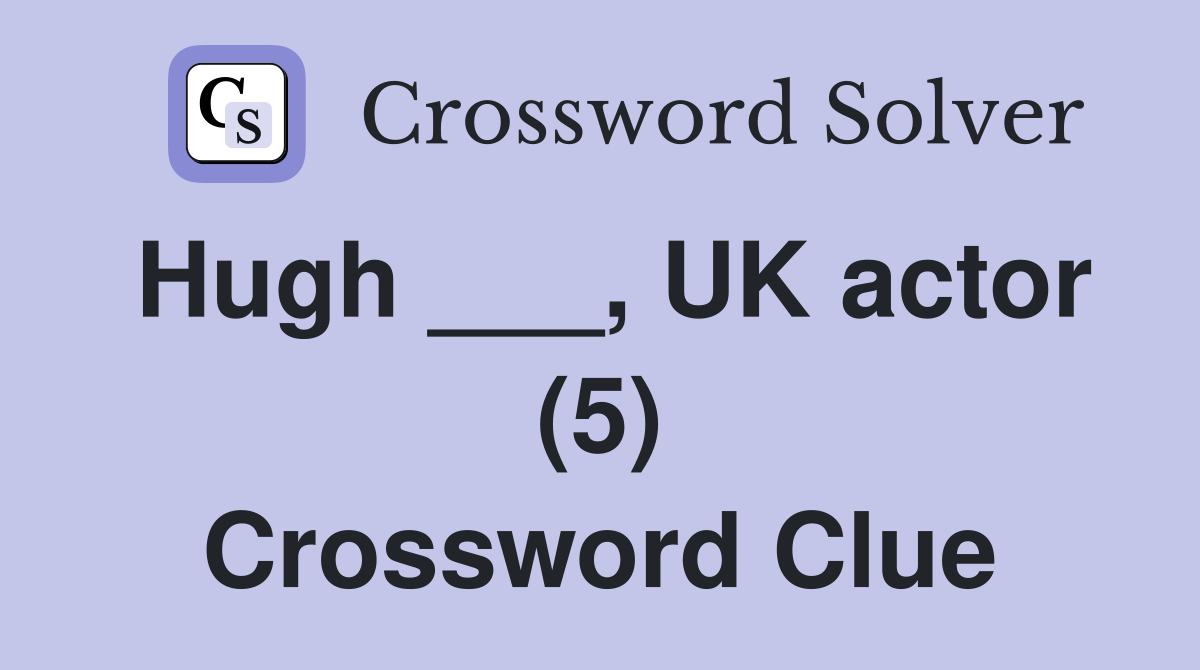Hugh ___, UK actor (5) Crossword Clue