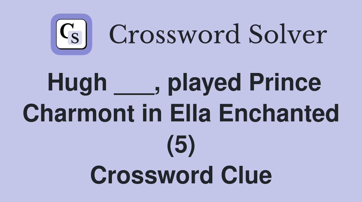 Hugh ___, played Prince Charmont in Ella Enchanted (5) Crossword Clue