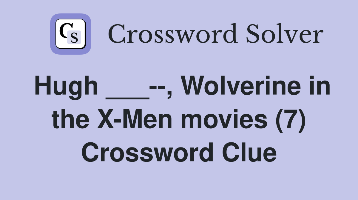 Hugh ___--, Wolverine in the X-Men movies (7) Crossword Clue