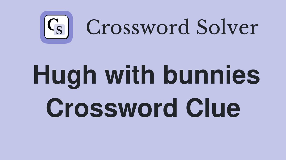 Hugh with bunnies Crossword Clue