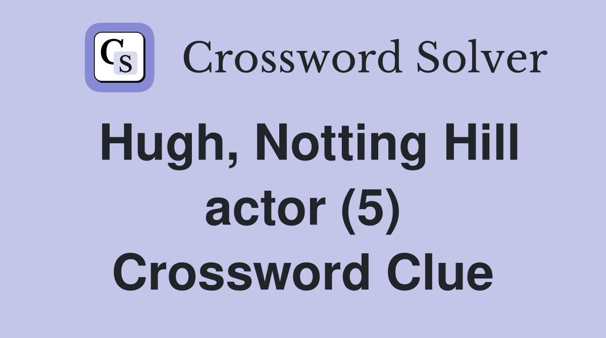Hugh, Notting Hill actor (5) Crossword Clue