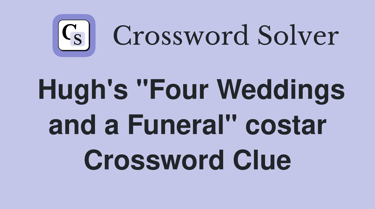 Hugh's "Four Weddings and a Funeral" costar Crossword Clue