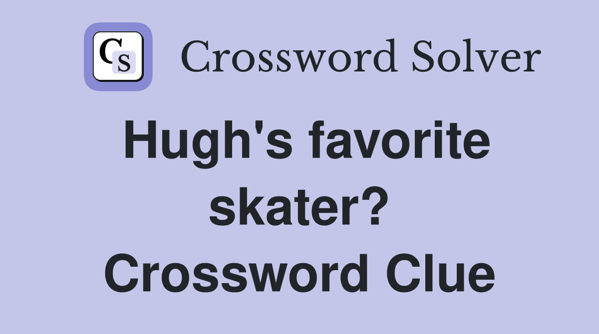 Hugh's favorite skater? Crossword Clue