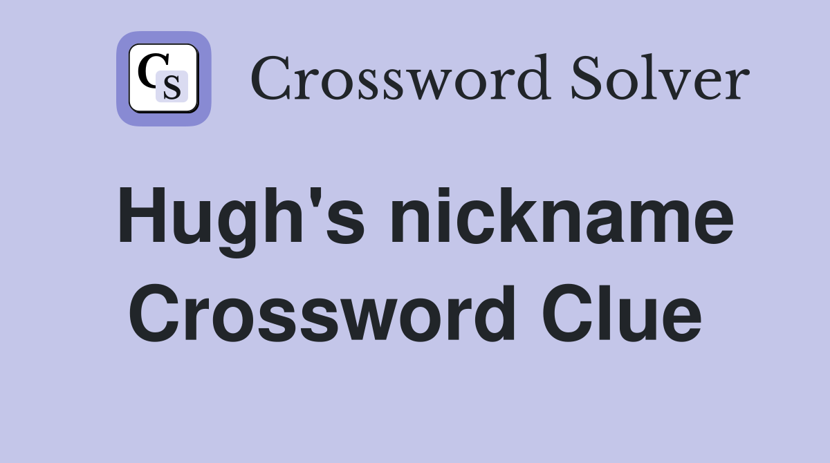 Hugh's nickname Crossword Clue