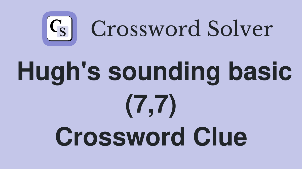 Hugh's sounding basic (7,7) Crossword Clue