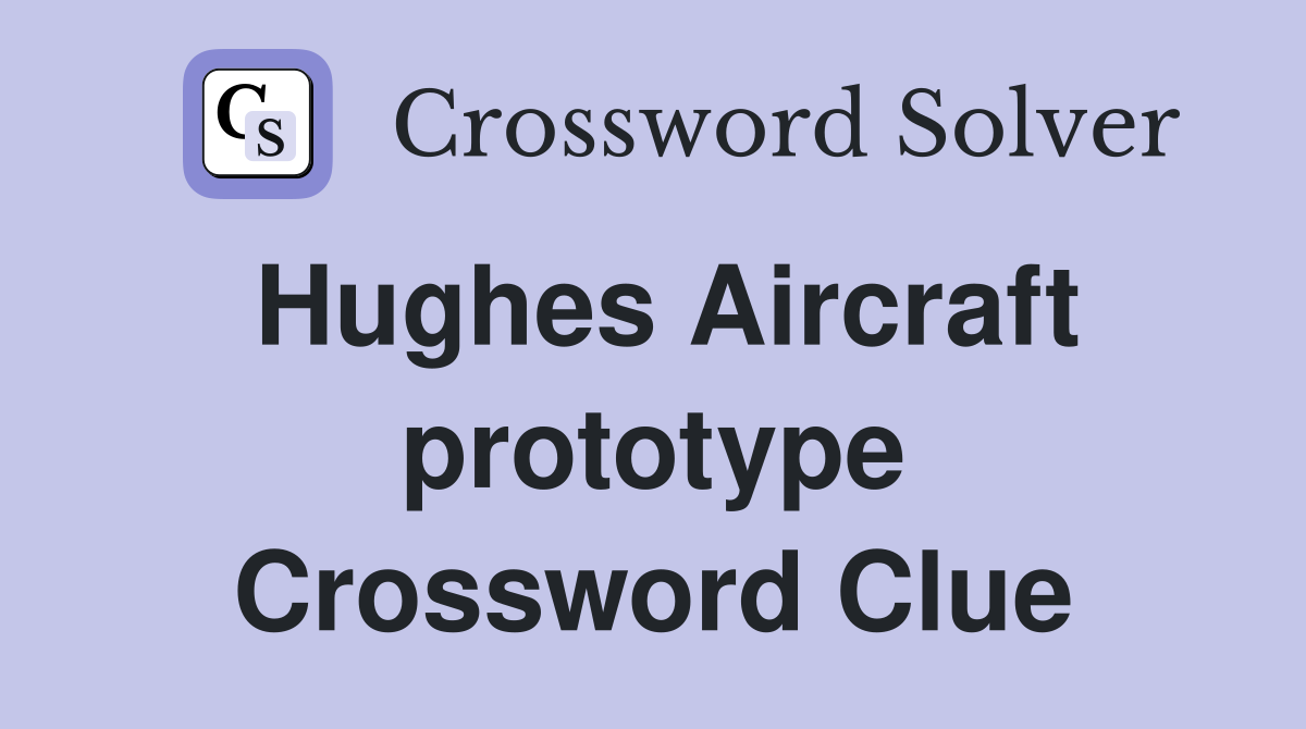 Hughes Aircraft prototype Crossword Clue