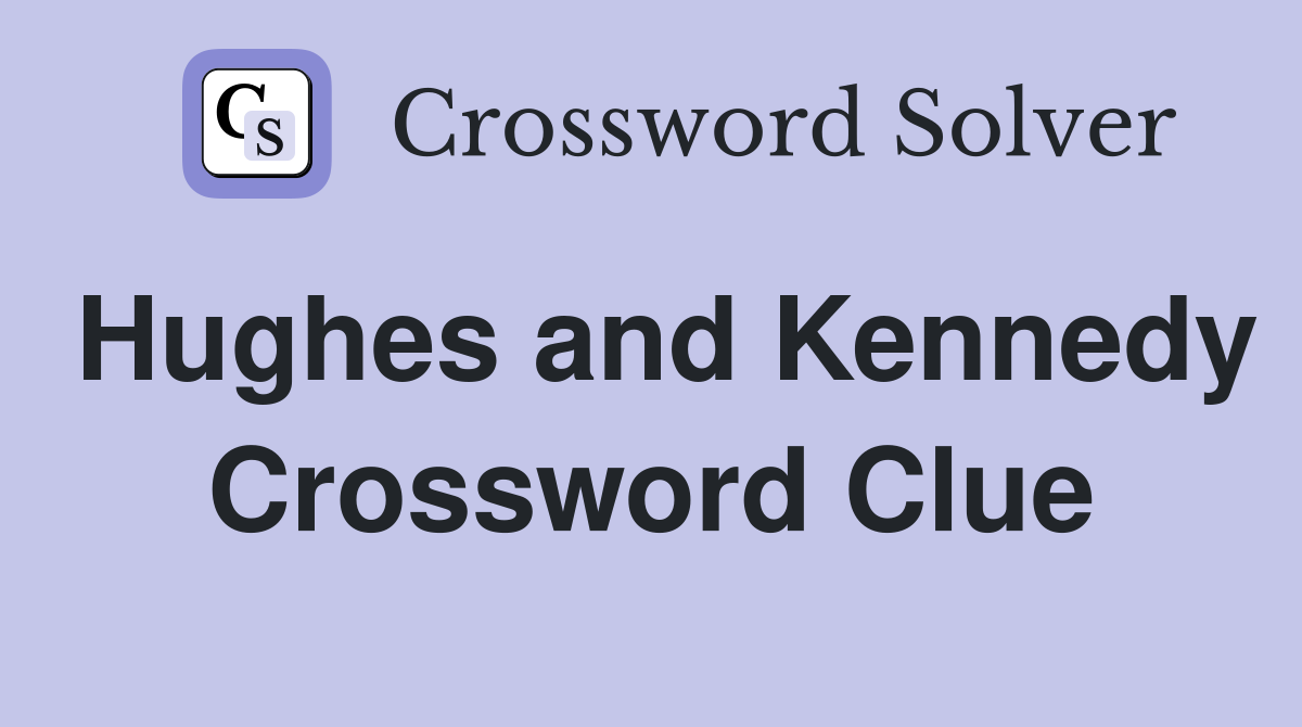 Hughes and Kennedy Crossword Clue