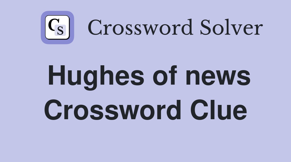 Hughes of news Crossword Clue