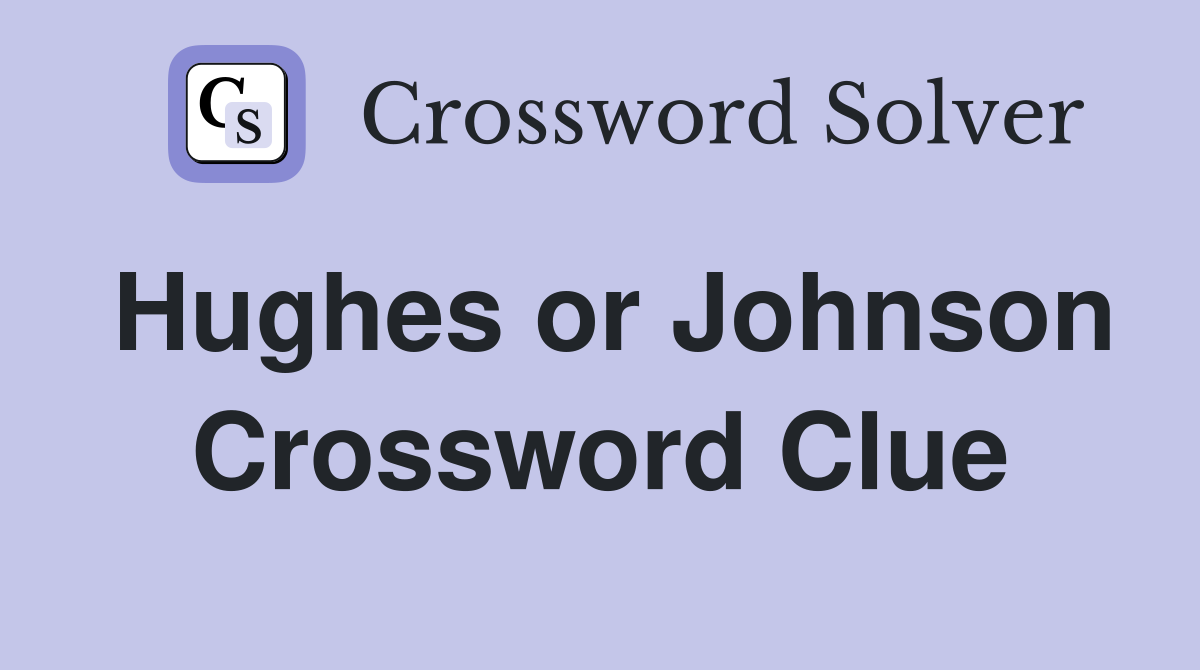 Hughes or Johnson Crossword Clue