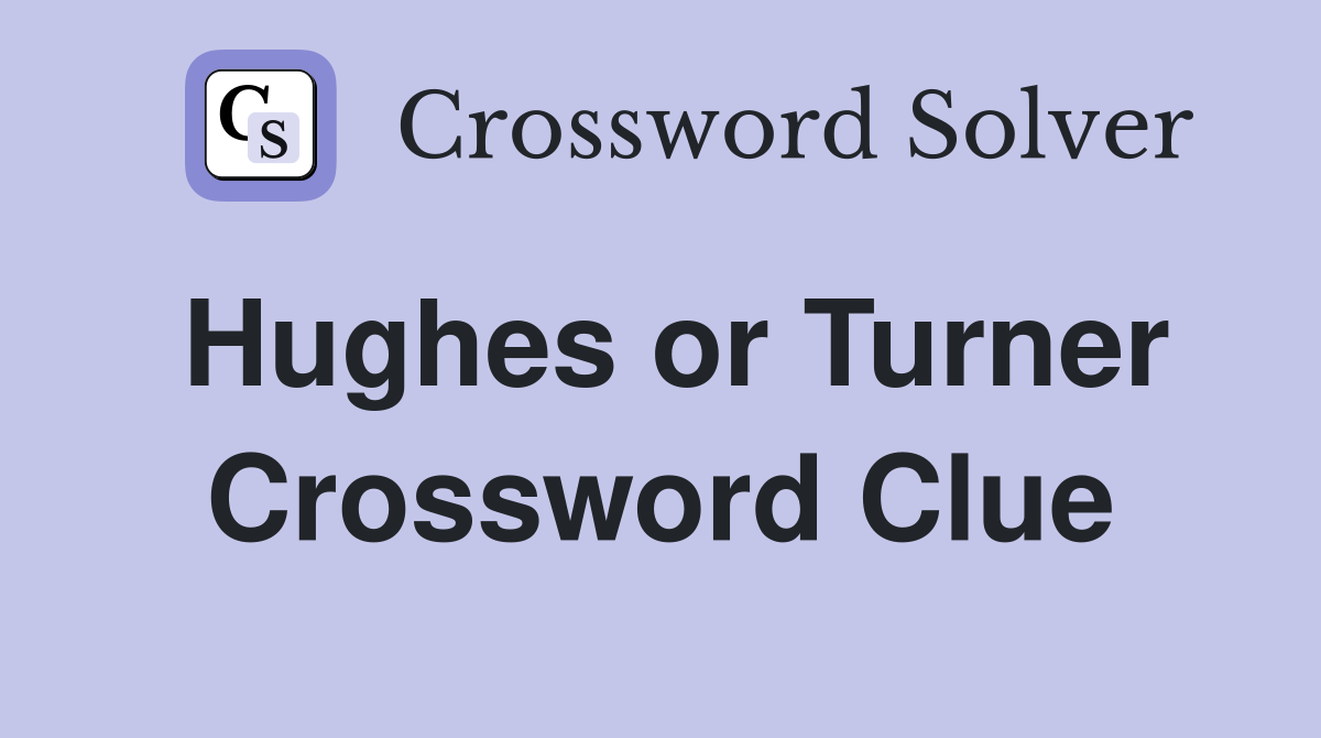 Hughes or Turner Crossword Clue