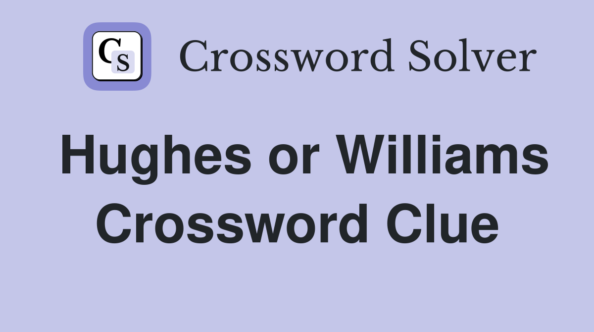 Hughes or Williams Crossword Clue