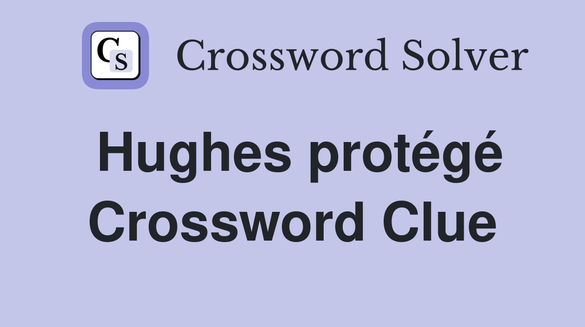 Hughes protégé Crossword Clue