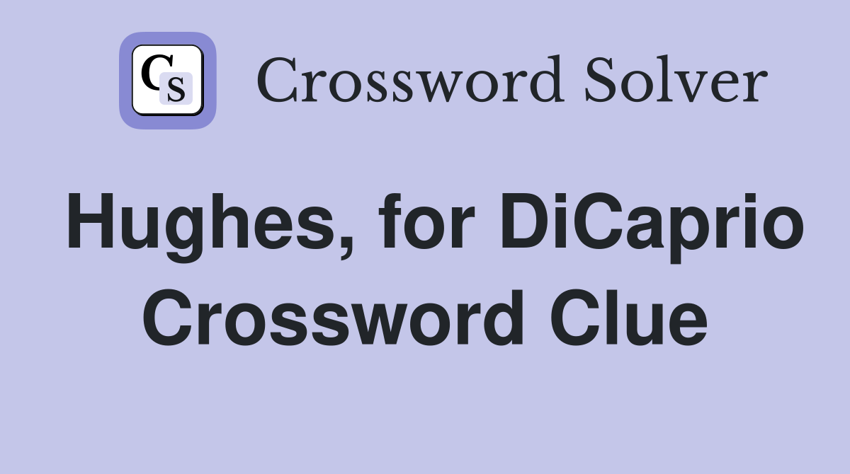 Hughes, for DiCaprio Crossword Clue