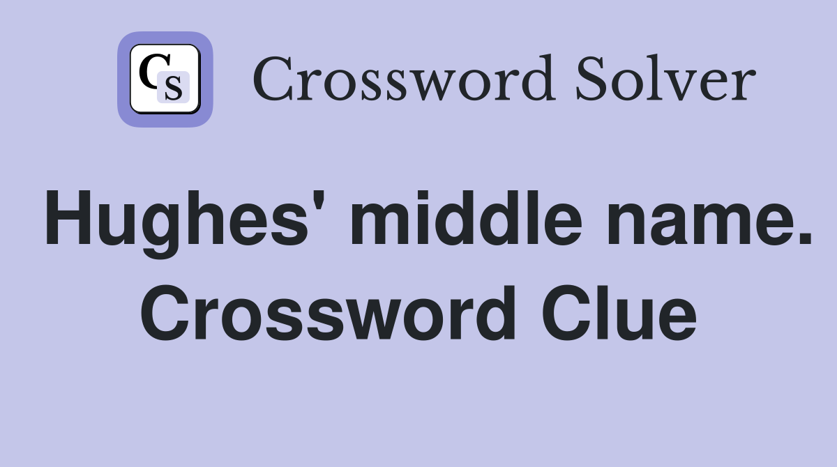 Hughes' middle name. Crossword Clue