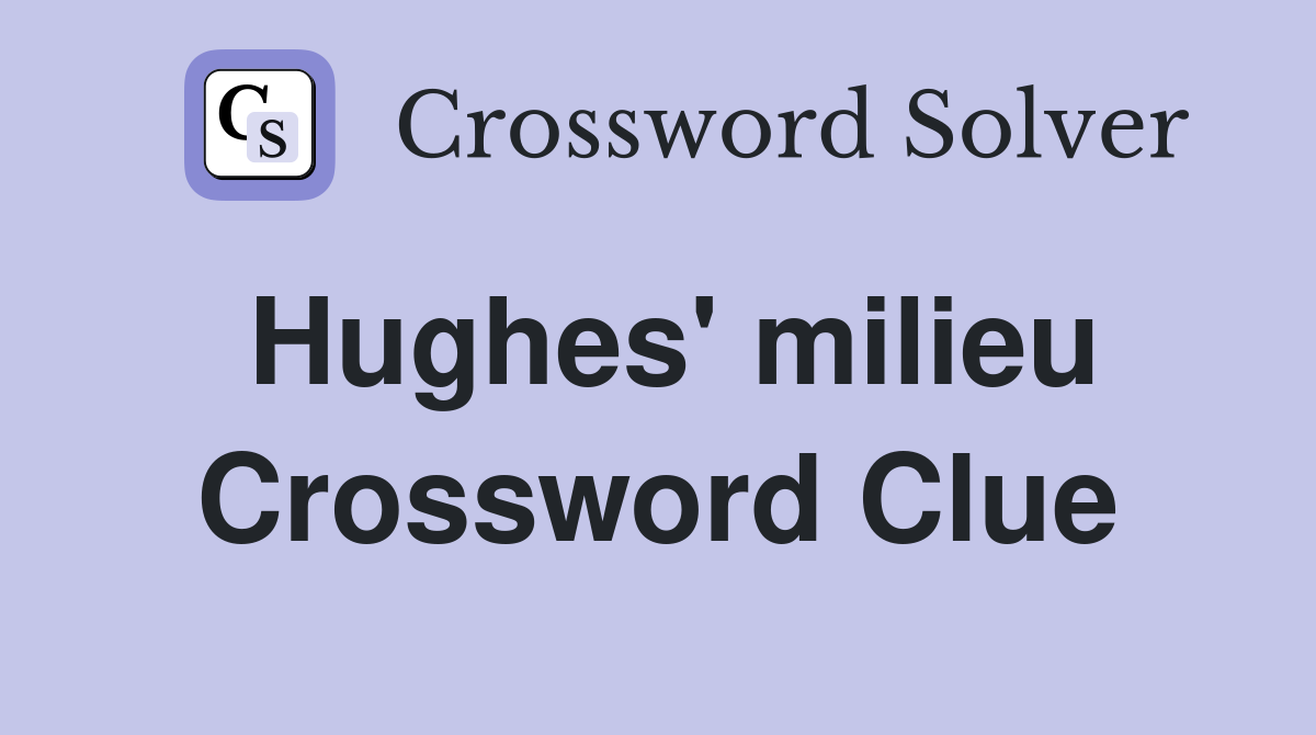Hughes' milieu Crossword Clue