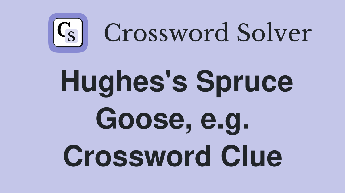 Hughes's Spruce Goose, e.g. Crossword Clue