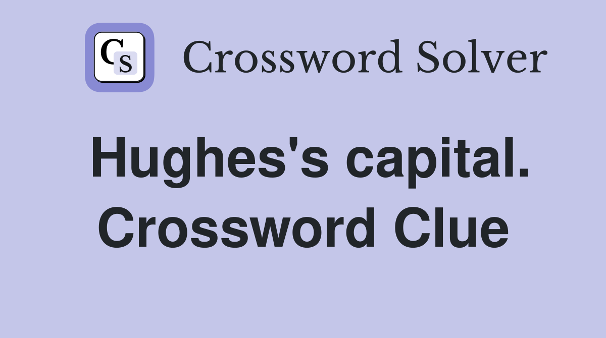 Hughes's capital. Crossword Clue
