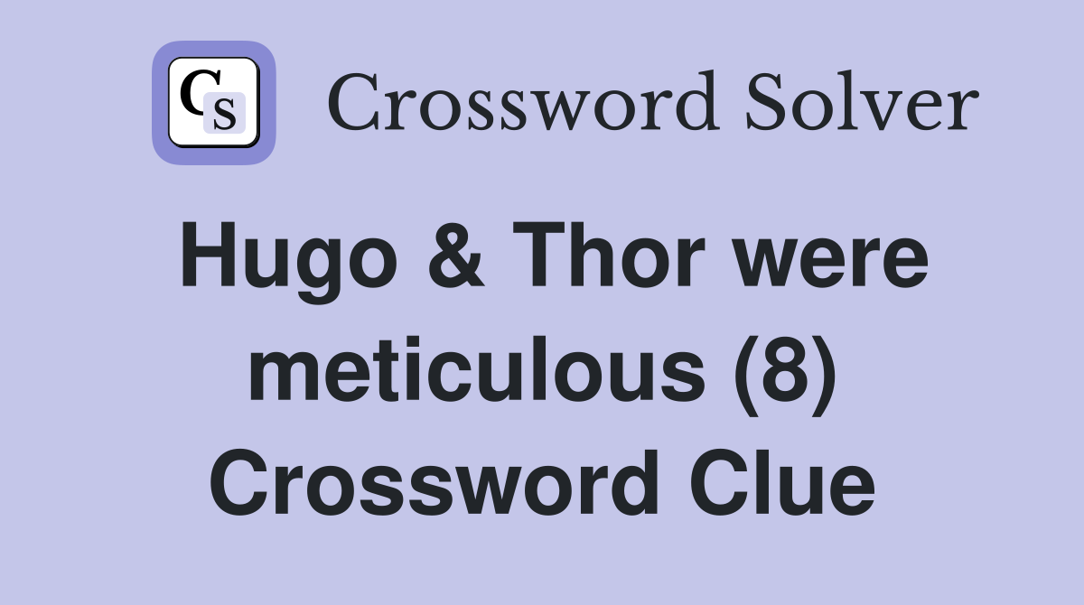 Hugo & Thor were meticulous (8) Crossword Clue