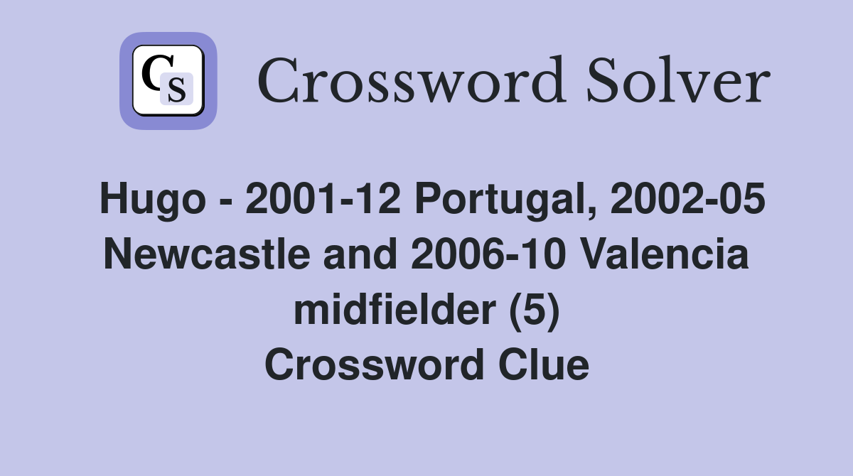 Hugo - 2001-12 Portugal, 2002-05 Newcastle and 2006-10 Valencia midfielder (5) Crossword Clue