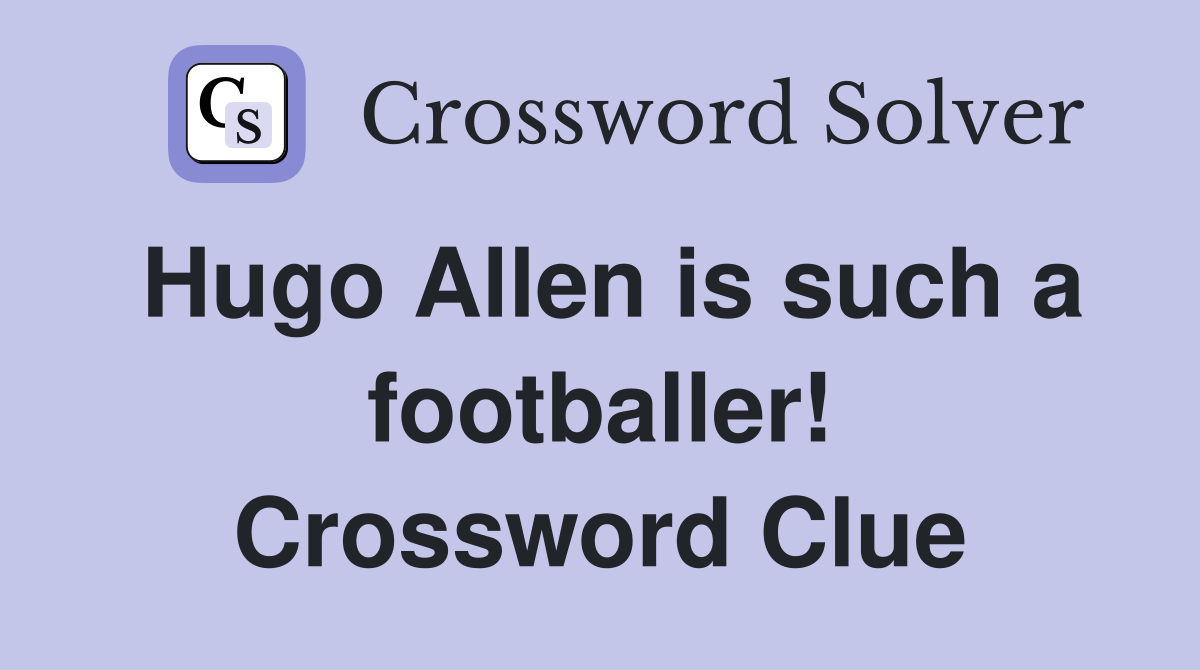Hugo Allen is such a footballer! Crossword Clue