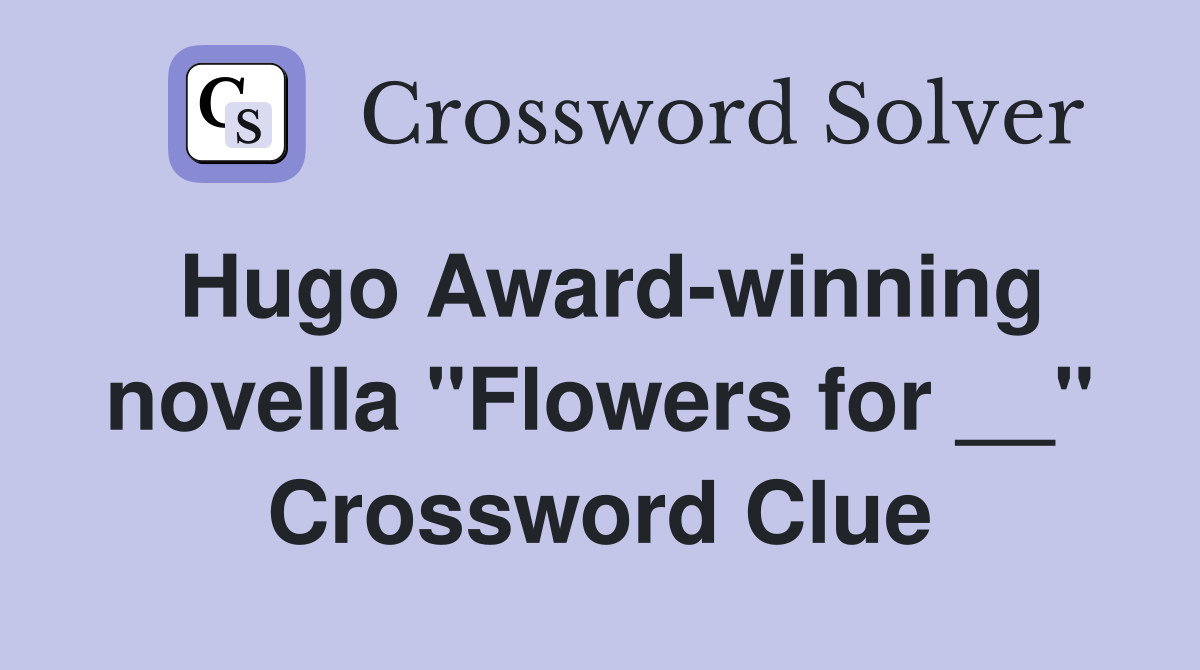 Hugo Award-winning novella "Flowers for __" Crossword Clue