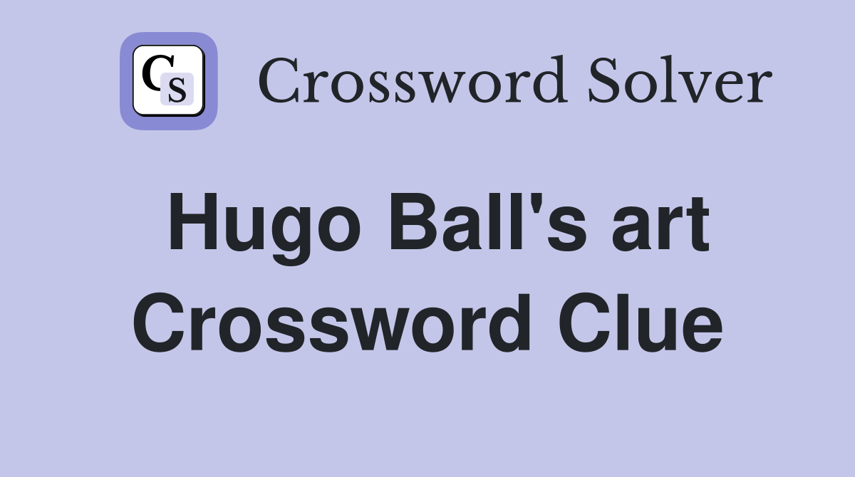 Hugo Ball's art Crossword Clue