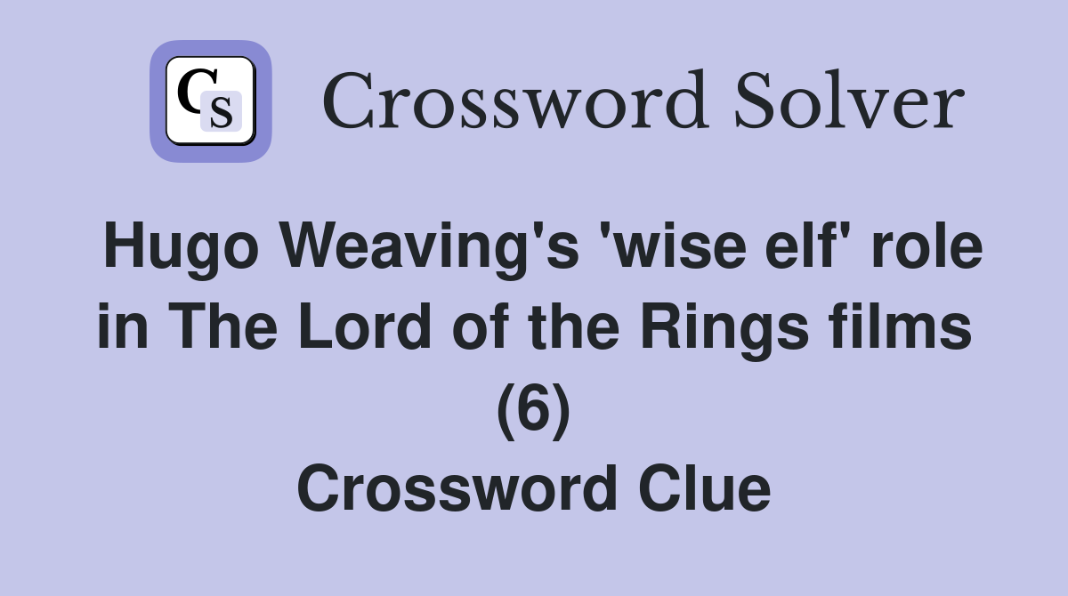Hugo Weaving's 'wise elf' role in The Lord of the Rings films (6) Crossword Clue