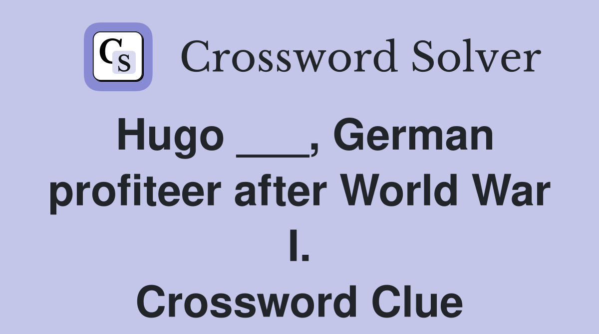Hugo ___, German profiteer after World War I. Crossword Clue
