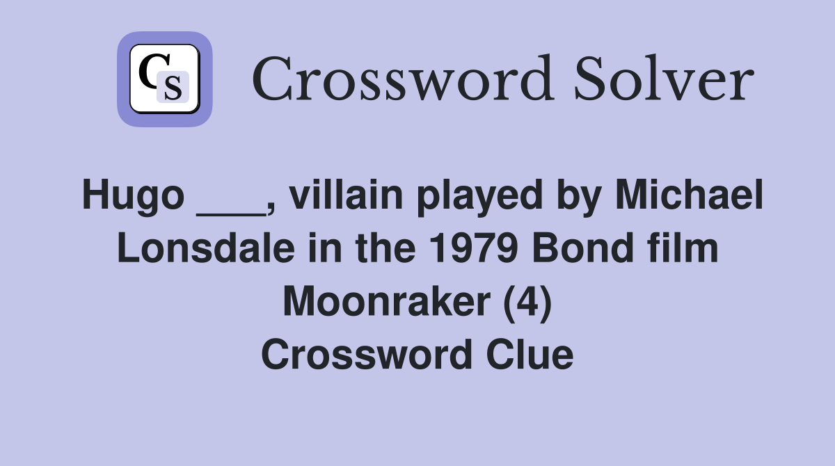 Hugo ___, villain played by Michael Lonsdale in the 1979 Bond film Moonraker (4) Crossword Clue