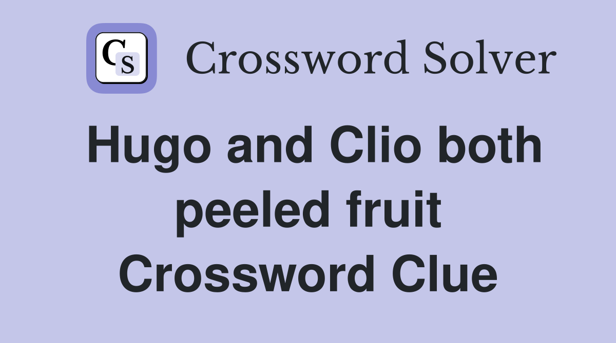 Hugo and Clio both peeled fruit Crossword Clue