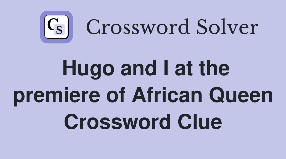 Hugo and I at the premiere of African Queen Crossword Clue