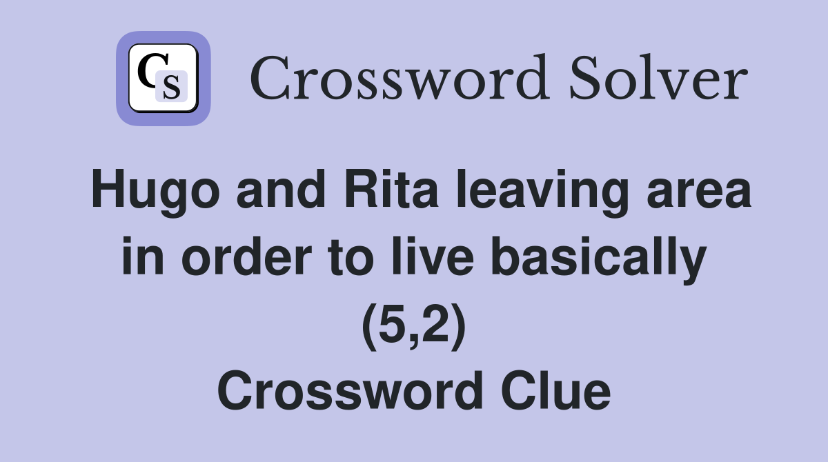 Hugo and Rita leaving area in order to live basically (5,2) Crossword Clue