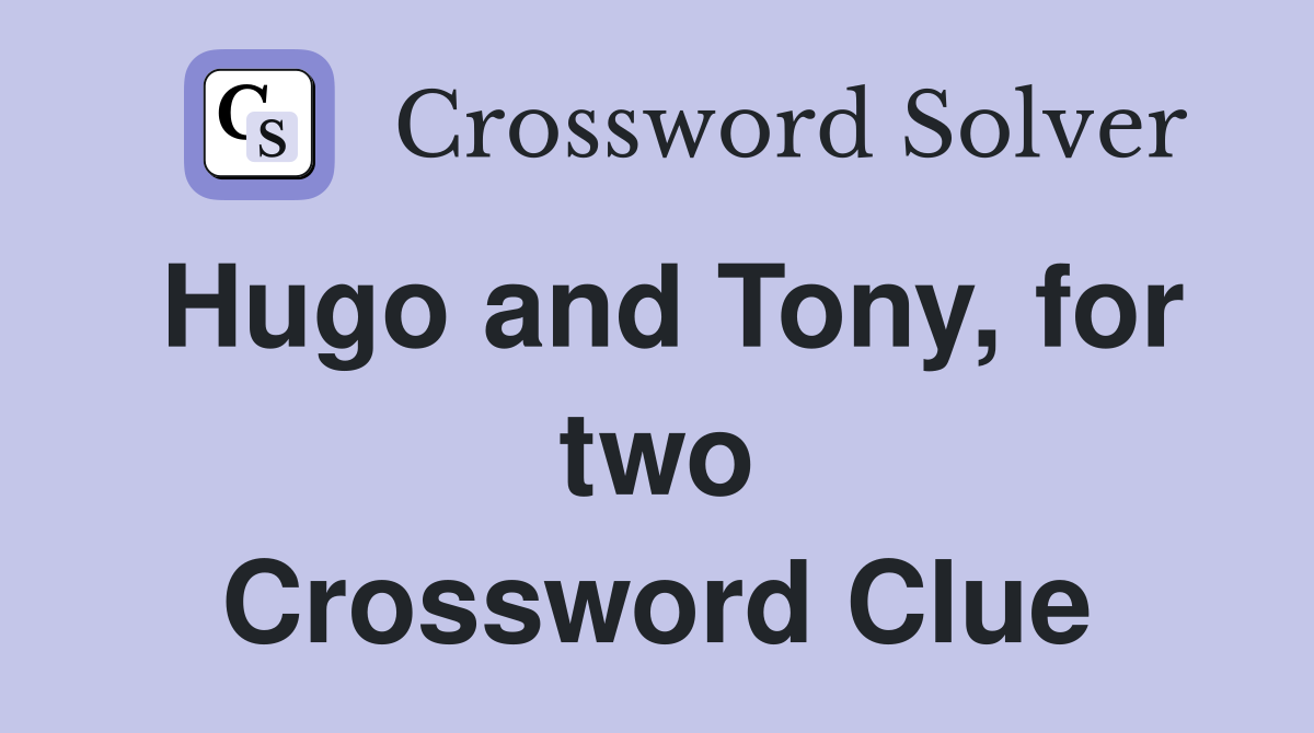 Hugo and Tony, for two Crossword Clue