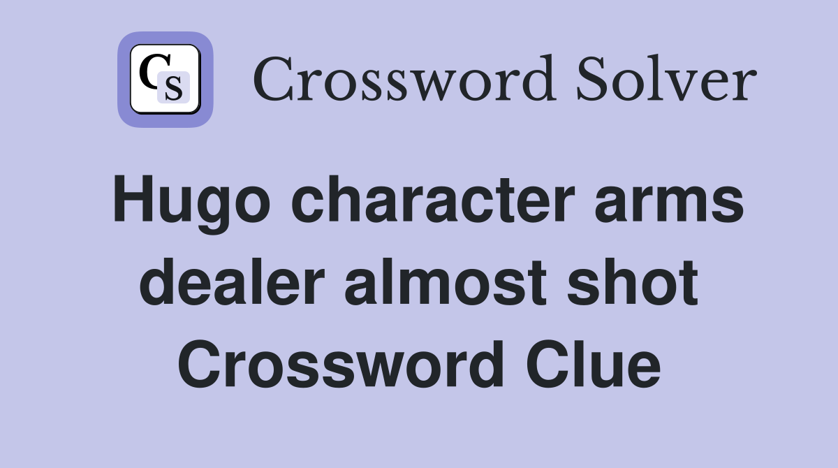 Hugo character arms dealer almost shot Crossword Clue